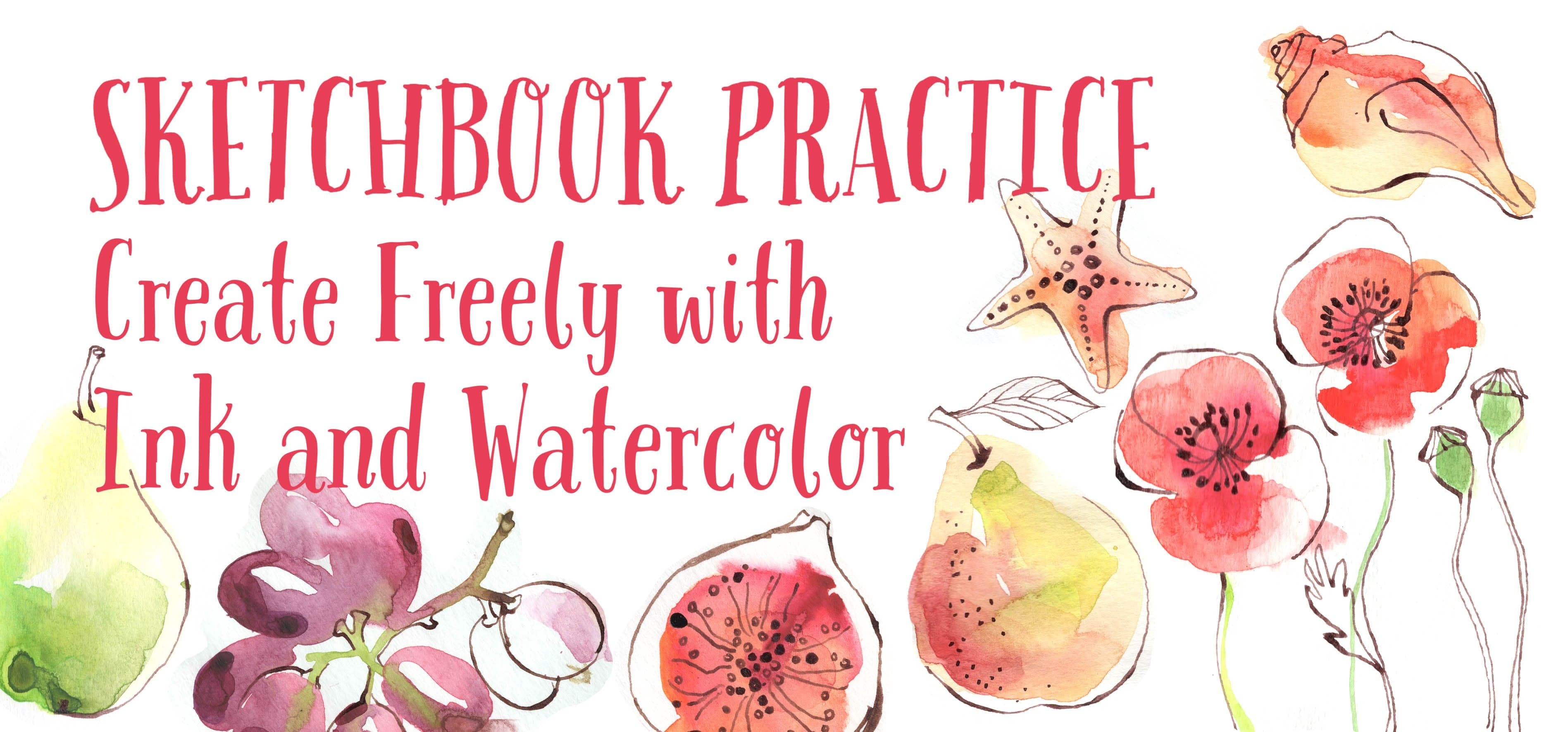 Sketchbook Practice : Create Freely With Ink And Watercolor